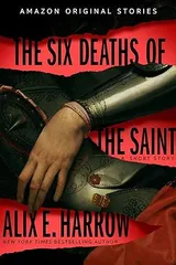 The Six Deaths of the Saint (Into Shadow, #3) by Alix E. Harrow