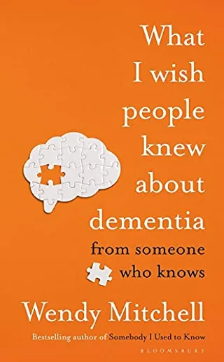 What I Wish People Knew About Dementia by Wendy Mitchell